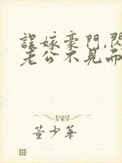 误嫁豪门,闪婚老公不见面