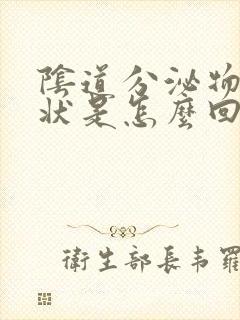 阴道分泌物如水状是怎么回事