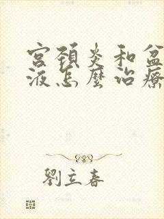 宫颈炎和盆腔积液怎么治疗