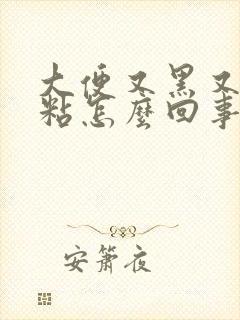 大便又黑又臭又粘怎么回事