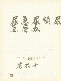 尿急尿频尿不尽怎么办