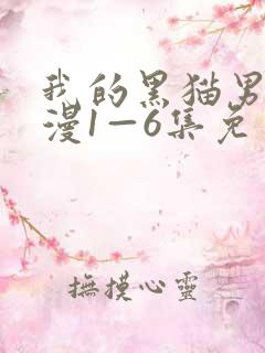 我的黑猫男友动漫1—6集免费观看