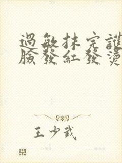 过敏抹完护肤品脸发红发烫