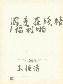 国产在线精品91福利啪