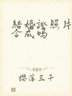 结婚证照片可以合成吗