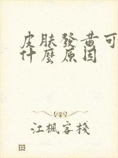 皮肤发黄可能是什么原因