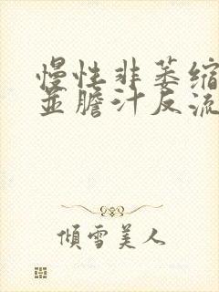 慢性非萎缩胃炎并胆汁反流