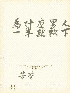 为什么男人做到一半就软下来了