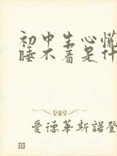 初中生心慌晚上睡不着是什么原因