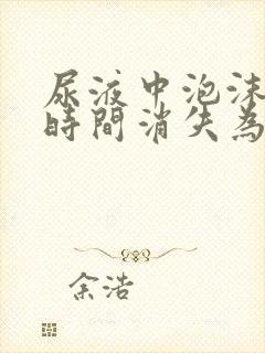 尿液中泡沫多长时间消失为正常