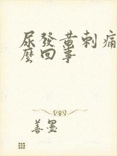 尿发黄刺痛是怎么回事