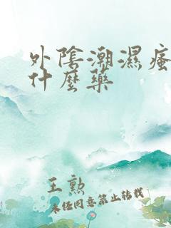 外阴潮湿瘙痒用什么药