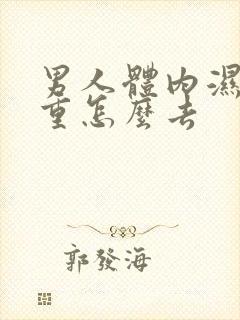 男人体内湿气太重怎么去