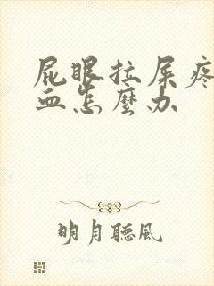 屁眼拉屎疼痛出血怎么办