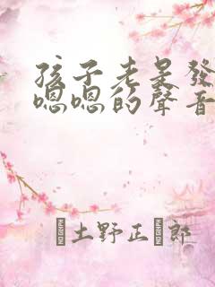 孩子老是发出嗯嗯嗯的声音怎么回事