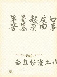 早晨起床口臭口苦怎么回事