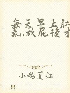 每天早上肚子胀气,放屁后才缓解