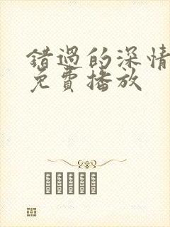 错过的深情短剧免费播放