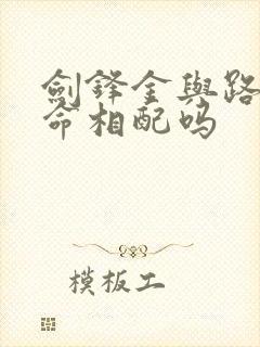 剑锋金与路旁土命相配吗