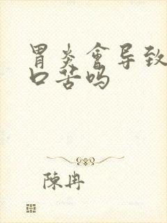 胃炎会导致口干口苦吗