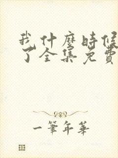 我什么时候无敌了全集免费观看完整版