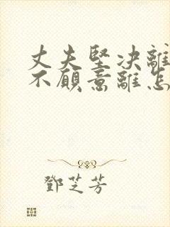 丈夫坚决离婚我不愿意离怎么挽回