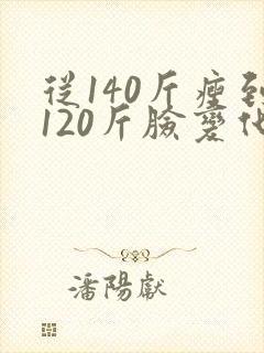 从140斤瘦到120斤脸变化