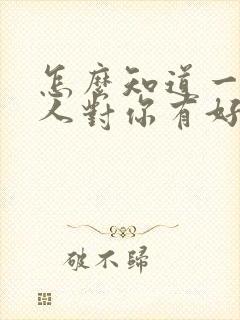 怎么知道一个男人对你有好感