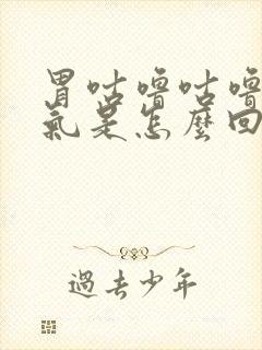 胃咕噜咕噜响胀气是怎么回事