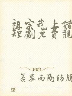 祖宗我上错坟了短剧免费观看