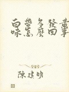 白带多发黄有腥味怎么回事