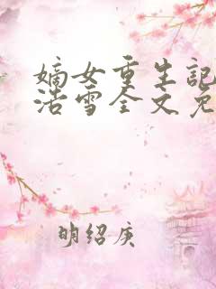 嫡女重生记六月浩雪全文免费阅读