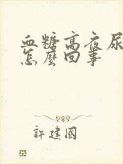 血糖高夜尿多是怎么回事