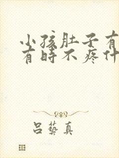 小孩肚子有时疼有时不疼什么原因