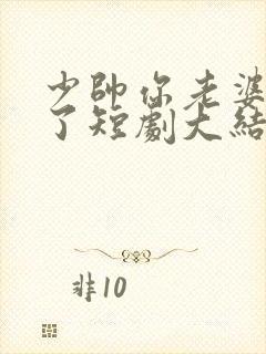 少帅你老婆又跑了短剧大结局免费观看