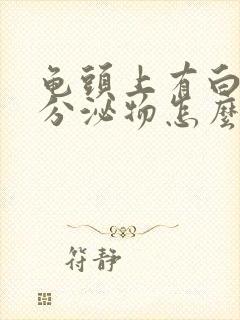 龟头上有白色的分泌物怎么治