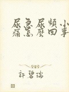 尿急尿频小便刺痛怎么回事