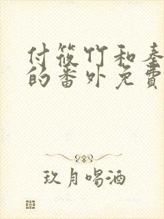 付筱竹和秦大爷的番外免费阅读