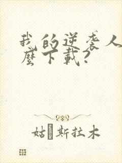 我的逆袭人生怎么下载?