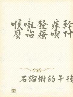 喉咙发痒干咳怎么治疗吃什么药