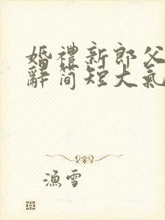 婚礼新郎父亲致辞简短大气致辞简单大方