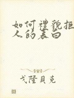 如何礼貌拒绝别人的表白