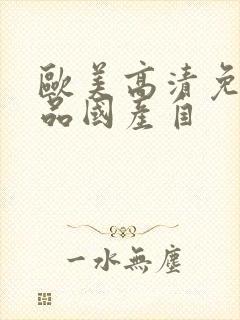 欧美高清免费精品国产自