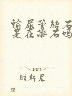 输尿管结石胀疼是在排石吗