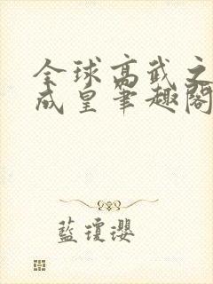 全球高武之杀戳成皇笔趣阁 最新章节 无弹窗