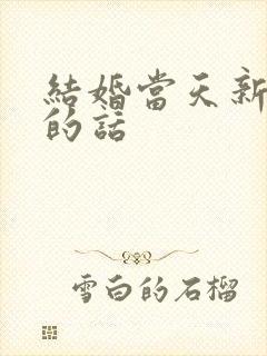 结婚当天新娘说的话