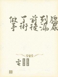 做了前列腺增生手术后漏尿怎么办