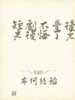 短剧不爱后白月光后悔了免费观看