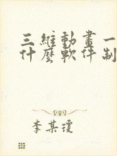 三维动画一般用什么软件制作