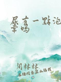 尿有一点泡沫正常吗